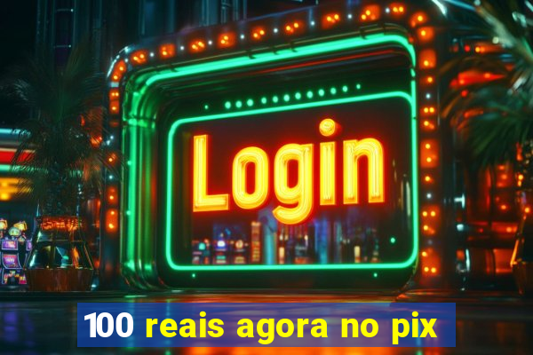 100 reais agora no pix